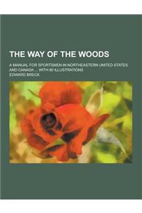 The Way of the Woods; A Manual for Sportsmen in Northeastern United States and Canada ... with 80 Illustrations