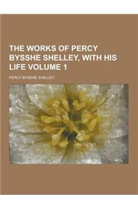 The Works of Percy Bysshe Shelley, with His Life Volume 1