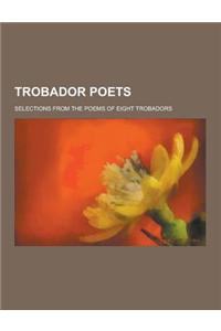 Trobador Poets; Selections from the Poems of Eight Trobadors