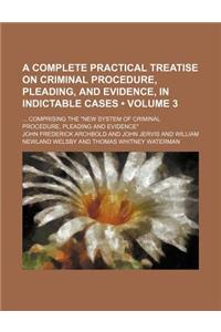A Complete Practical Treatise on Criminal Procedure, Pleading, and Evidence, in Indictable Cases (Volume 3); Comprising the New System of Criminal