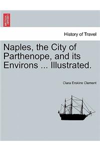 Naples, the City of Parthenope, and Its Environs ... Illustrated.