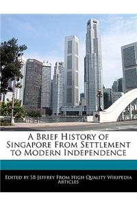 A Brief History of Singapore from Settlement to Modern Independence