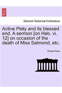 Active Piety and Its Blessed End. a Sermon [on Heb. VI. 12] on Occasion of the Death of Miss Salmond, Etc.