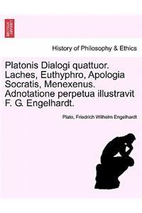 Platonis Dialogi Quattuor. Laches, Euthyphro, Apologia Socratis, Menexenus. Adnotatione Perpetua Illustravit F. G. Engelhardt.