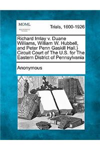 Richard Imlay V. Duane Williams, William W. Hubbell, and Peter Penn Gaskill Hall.} Circuit Court of the U.S. for the Eastern District of Pennsylvania