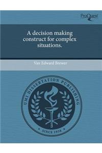 A Decision Making Construct for Complex Situations