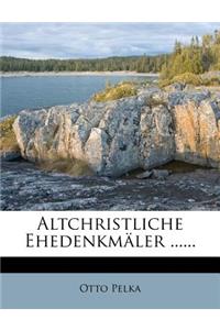 Altchristliche Ehedenkmaler ......