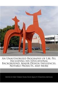 An Unauthorized Biography of I.M. Pei, Including His Educational Background, Major Design Influences, Notable Projects, and More