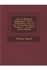 Life of Napoleon Buonaparte: With a Preliminary View of the French Revolution, Volume 2