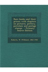 Rare Books and Their Prices; With Chapters on Pictures, Pottery, Porcelain and Postage Stamps