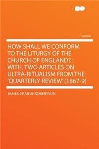 How Shall We Conform to the Liturgy of the Church of England?