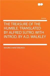 The Treasure of the Humble. Translated by Alfred Sutro. with Introd. by A.D. Walkley