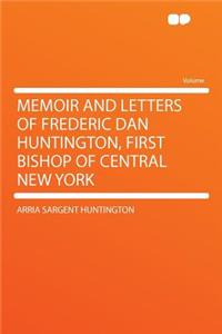 Memoir and Letters of Frederic Dan Huntington, First Bishop of Central New York