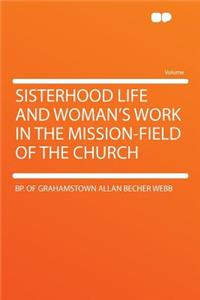 Sisterhood Life and Woman's Work in the Mission-Field of the Church