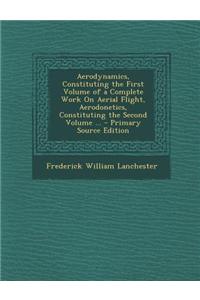 Aerodynamics, Constituting the First Volume of a Complete Work on Aerial Flight, Aerodonetics, Constituting the Second Volume ...