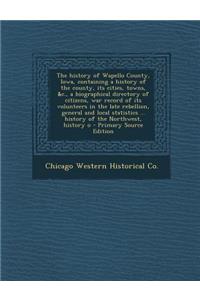 The History of Wapello County, Iowa, Containing a History of the County, Its Cities, Towns, &C., a Biographical Directory of Citizens, War Record of Its Volunteers in the Late Rebellion, General and Local Statistics ... History of the Northwest, Hi