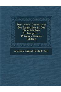 Der Logos: Geschichte Der Logosidee in Der Griechischen Philosophie