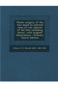 Plastic Surgery of the Face Based on Selected Cases of War Injuries of the Face Including Burns, with Original Illustrations