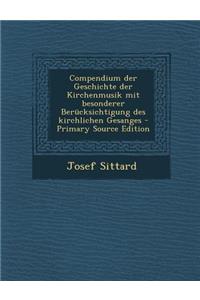 Compendium Der Geschichte Der Kirchenmusik Mit Besonderer Berucksichtigung Des Kirchlichen Gesanges - Primary Source Edition