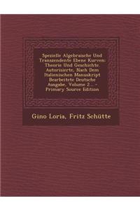 Spezielle Algebraische Und Transzendente Ebene Kurven: Theorie Und Geschichte. Autorisierte, Nach Dem Italienischen Manuskript Bearbeitete Deutsche Ausgabe, Volume 2... - Primary Source Edition