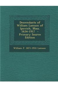 Descendants of William Lamson of Ipswich, Mass. 1634-1917 - Primary Source Edition