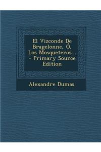Vizconde de Bragelonne, O, Los Mosqueteros... - Primary Source Edition