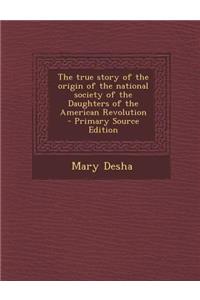 The True Story of the Origin of the National Society of the Daughters of the American Revolution - Primary Source Edition