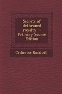 Secrets of Dethroned Royalty - Primary Source Edition