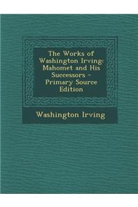 The Works of Washington Irving: Mahomet and His Successors - Primary Source Edition