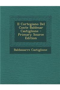 Il Cortegiano del Conte Baldesar Castiglione - Primary Source Edition