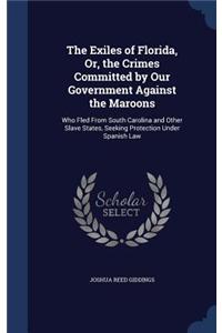 The Exiles of Florida, Or, the Crimes Committed by Our Government Against the Maroons