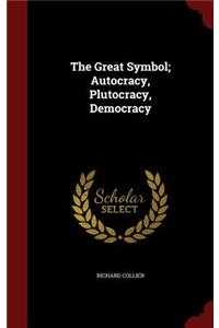 The Great Symbol; Autocracy, Plutocracy, Democracy