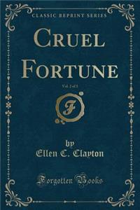 Cruel Fortune, Vol. 2 of 3 (Classic Reprint)
