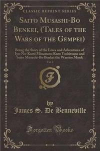 Saito Musashi-Bo Benkei, (Tales of the Wars of the Gempei), Vol. 2: Being the Story of the Lives and Adventures of Iyo-No-Kami Minamoto Kuro Yoshitsune and Saito Musashi-Bo Benkei the Warrior Monk (Classic Reprint)