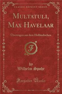 Multatuli, Max Havelaar: ï¿½bertragen Aus Dem Hollï¿½ndischen (Classic Reprint)