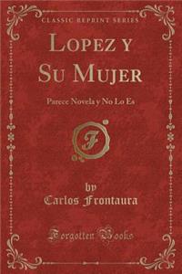 Lopez y Su Mujer: Parece Novela y No Lo Es (Classic Reprint)