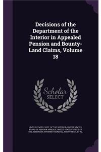 Decisions of the Department of the Interior in Appealed Pension and Bounty-Land Claims, Volume 18