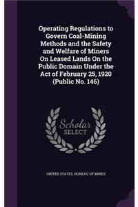 Operating Regulations to Govern Coal-Mining Methods and the Safety and Welfare of Miners On Leased Lands On the Public Domain Under the Act of February 25, 1920 (Public No. 146)
