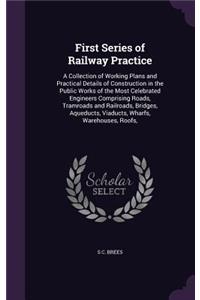 First Series of Railway Practice: A Collection of Working Plans and Practical Details of Construction in the Public Works of the Most Celebrated Engineers Comprising Roads, Tramroads