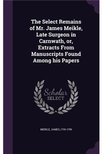 The Select Remains of Mr. James Meikle, Late Surgeon in Carnwath, or, Extracts From Manuscripts Found Among his Papers