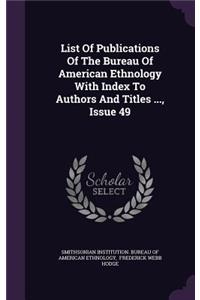 List of Publications of the Bureau of American Ethnology with Index to Authors and Titles ..., Issue 49