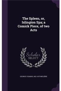 Spleen, or, Islington Spa; a Comick Piece, of two Acts