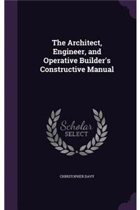 Architect, Engineer, and Operative Builder's Constructive Manual