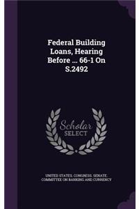 Federal Building Loans, Hearing Before ... 66-1 On S.2492