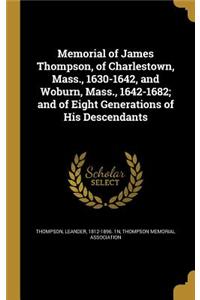 Memorial of James Thompson, of Charlestown, Mass., 1630-1642, and Woburn, Mass., 1642-1682; and of Eight Generations of His Descendants