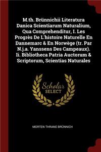 M.Th. Brünnichii Literatura Danica Scientiarum Naturalium, Qua Comprehenditur, I. Les Progrès de l'Histoire Naturelle En Dannemarc & En Norwège (Tr. Par N.J.A. Yanssens Des Campeaux). II. Bibliotheca Patria Auctorum & Scriptorum, Scientias Naturale