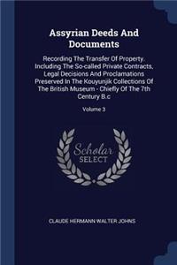 Assyrian Deeds And Documents: Recording The Transfer Of Property. Including The So-called Private Contracts, Legal Decisions And Proclamations Preserved In The Kouyunjik Collecti