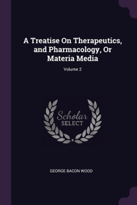 Treatise On Therapeutics, and Pharmacology, Or Materia Media; Volume 2