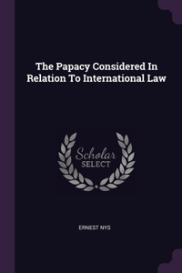The Papacy Considered In Relation To International Law