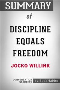 Summary of Discipline Equals Freedom by Jocko Willink